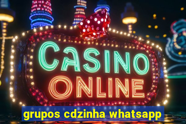 grupos cdzinha whatsapp